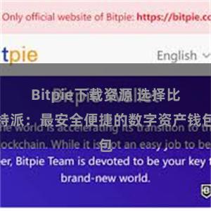 Bitpie下载资源 选择比特派：最安全便捷的数字资产钱包