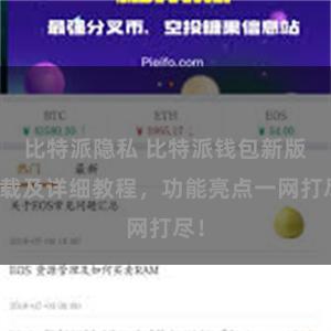 比特派隐私 比特派钱包新版下载及详细教程，功能亮点一网打尽！