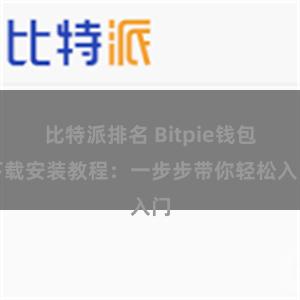 比特派排名 Bitpie钱包下载安装教程：一步步带你轻松入门