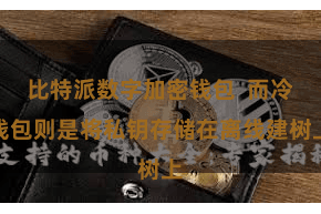 比特派数字加密钱包  而冷钱包则是将私钥存储在离线建树上