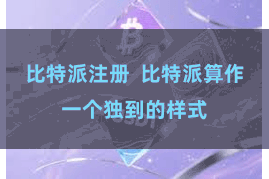 比特派注册  比特派算作一个独到的样式