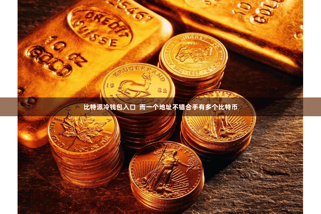 比特派冷钱包入口  而一个地址不错合手有多个比特币