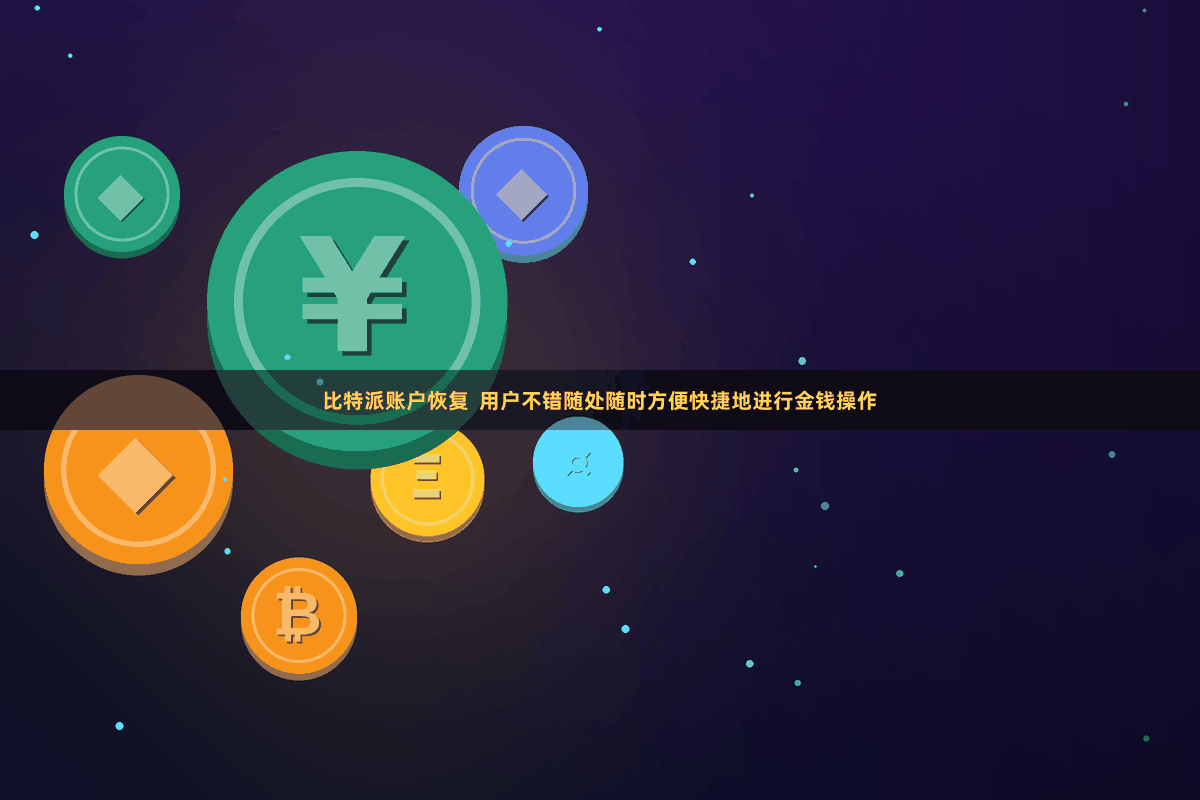 比特派账户恢复  用户不错随处随时方便快捷地进行金钱操作
